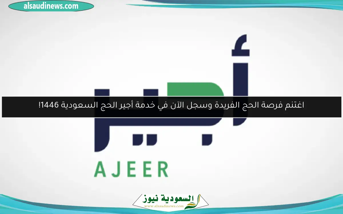 اغتنم فرصة الحج الفريدة وسجل الآن في خدمة أجير الحج السعودية 1446!