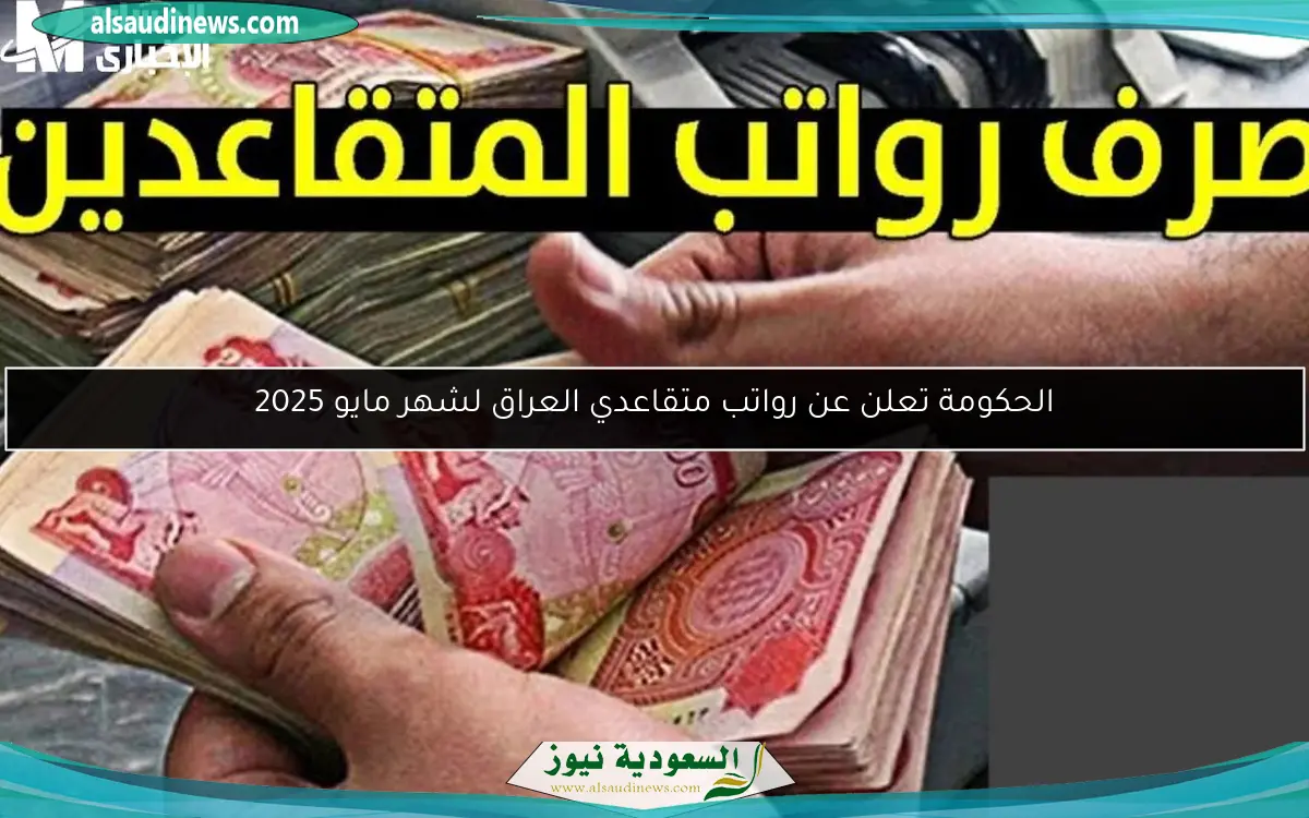 الحكومة تعلن عن رواتب متقاعدي العراق لشهر مايو 2025