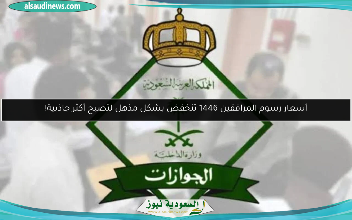 أسعار رسوم المرافقين 1446 تنخفض بشكل مذهل لتصبح أكثر جاذبية!