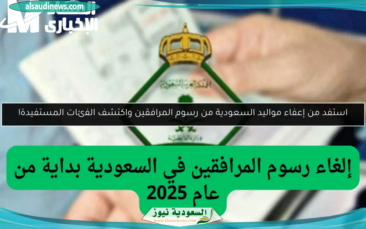 استفد من إعفاء مواليد السعودية من رسوم المرافقين واكتشف الفئات المستفيدة!