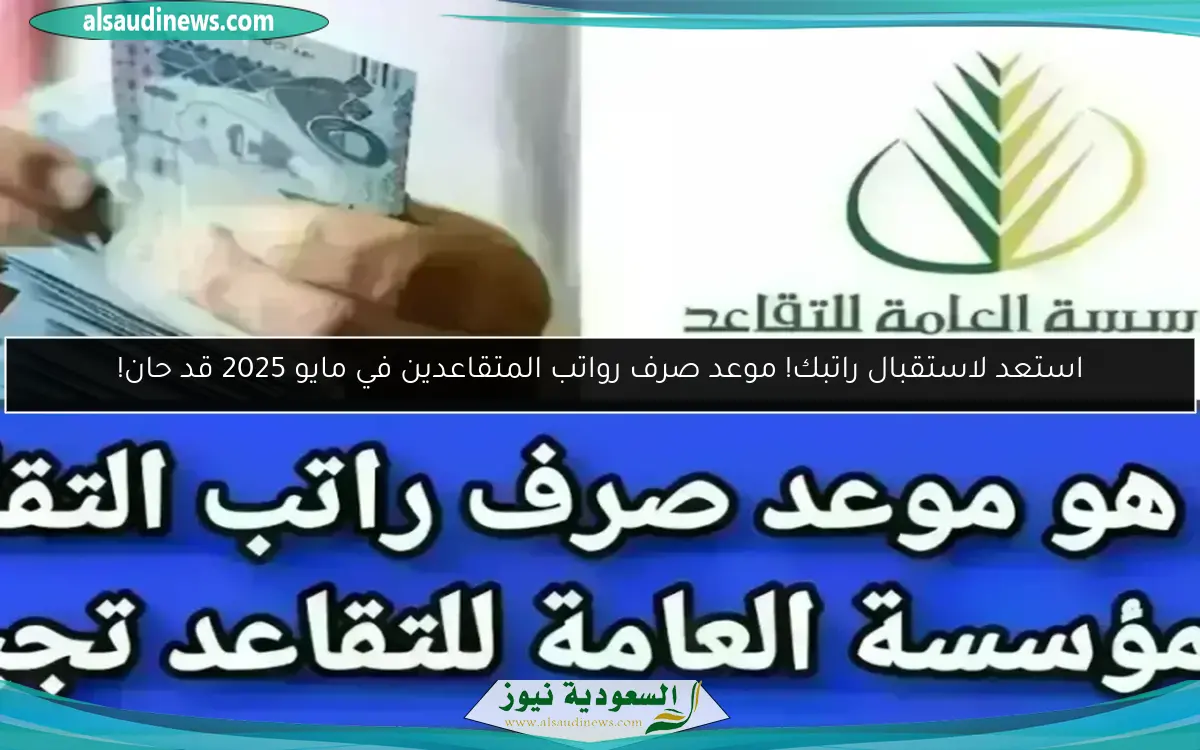 استعد لاستقبال راتبك! موعد صرف رواتب المتقاعدين في مايو 2025 قد حان!