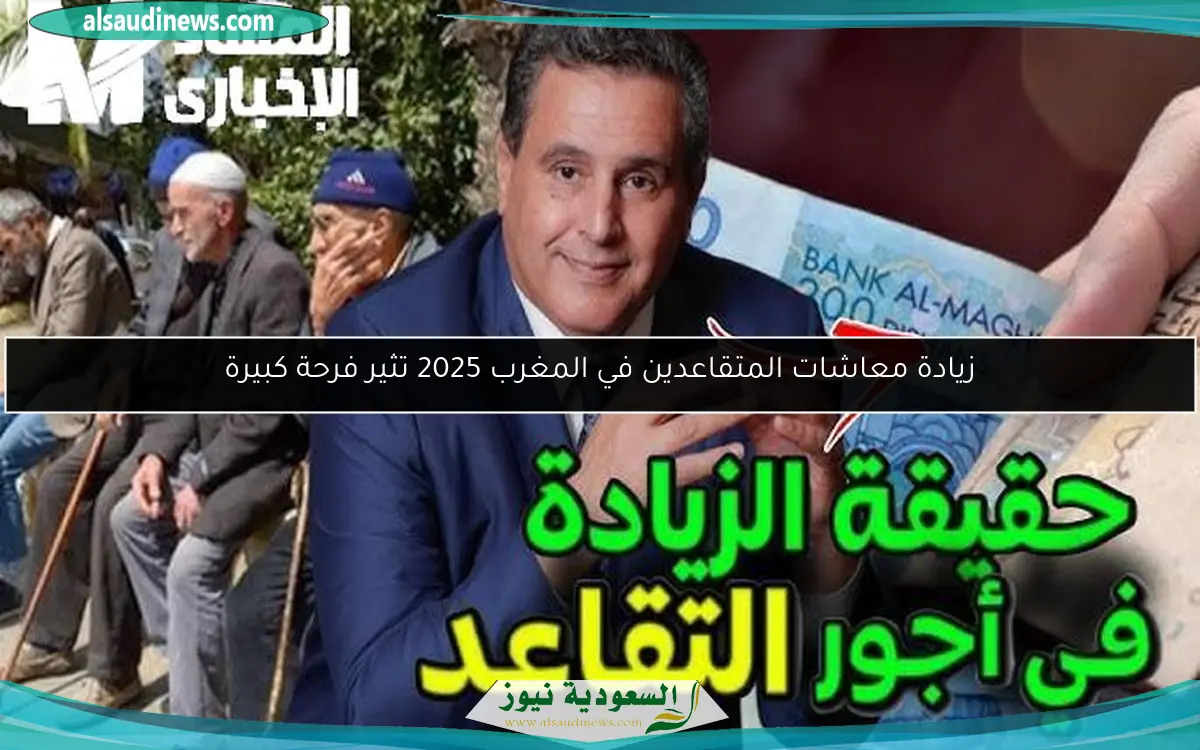 زيادة معاشات المتقاعدين في المغرب 2025 تثير فرحة كبيرة