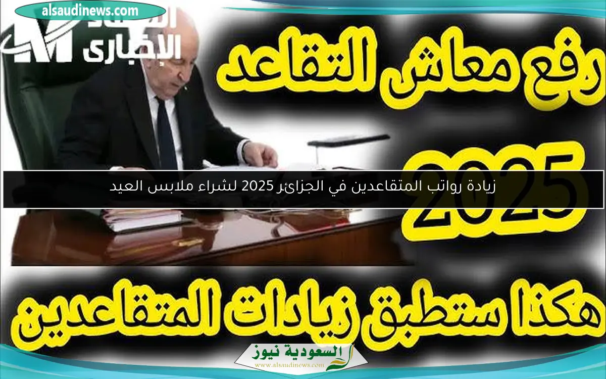 زيادة رواتب المتقاعدين في الجزائر 2025 لشراء ملابس العيد