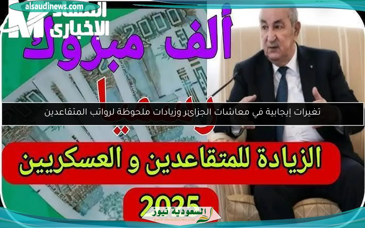 تغيرات إيجابية في معاشات الجزائر وزيادات ملحوظة لرواتب المتقاعدين