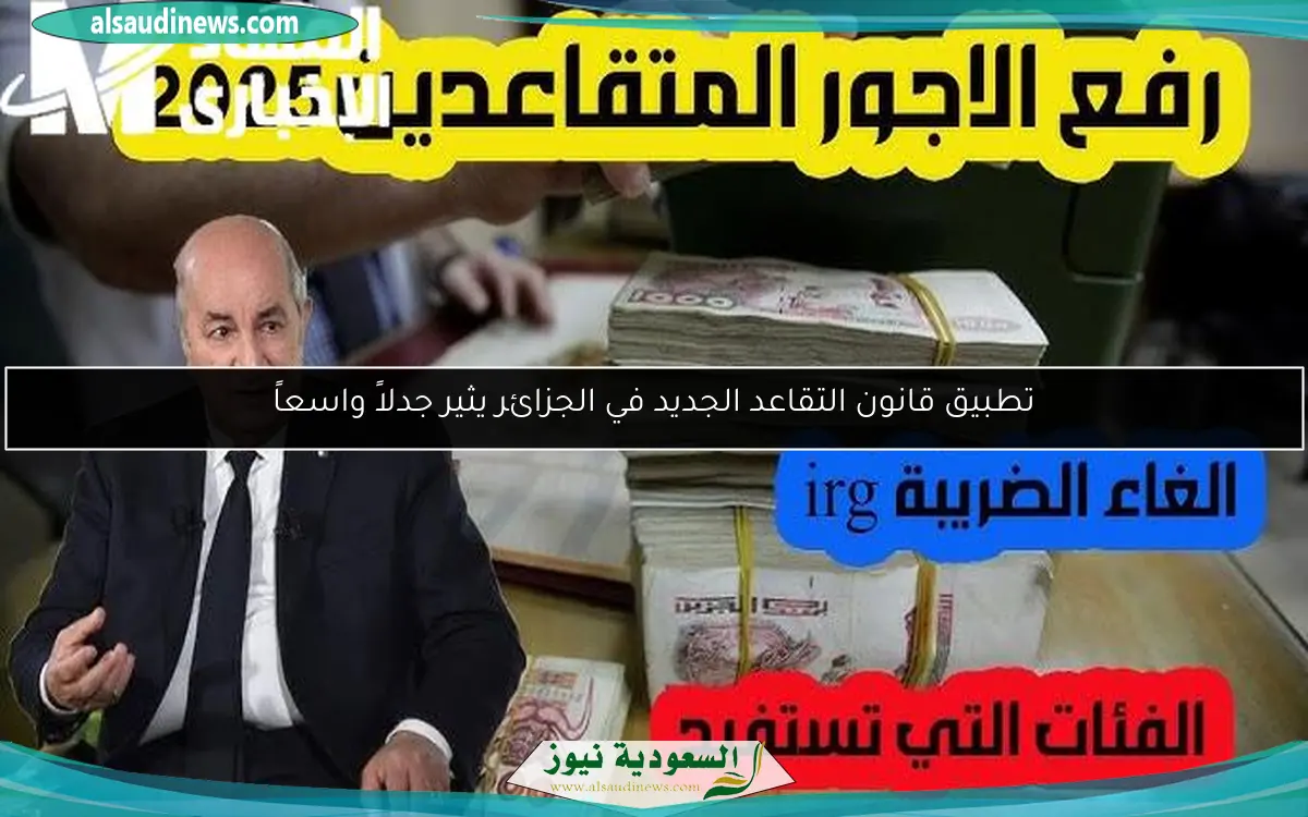 تطبيق قانون التقاعد الجديد في الجزائر يثير جدلاً واسعاً
