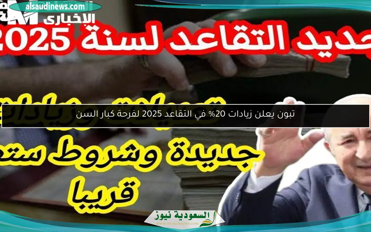 تبون يعلن زيادات 20% في التقاعد 2025 لفرحة كبار السن