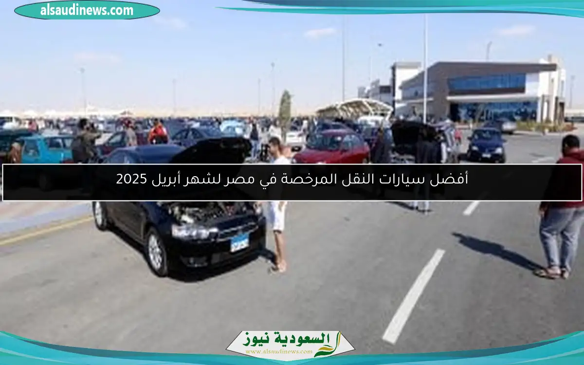 أفضل سيارات النقل المرخصة في مصر لشهر أبريل 2025