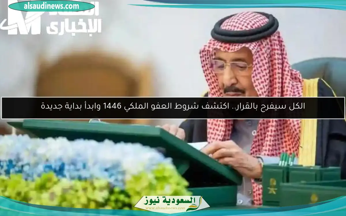 الكل سيفرح بالقرار.. اكتشف شروط العفو الملكي 1446 وابدأ بداية جديدة