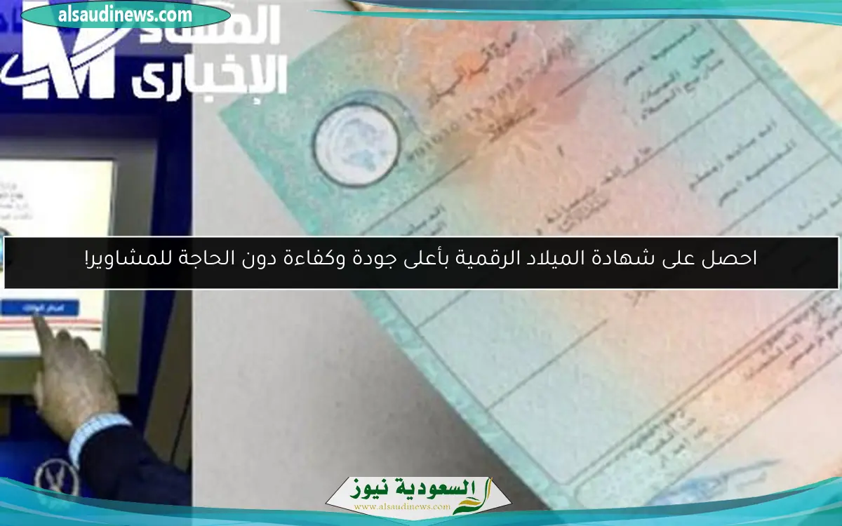 احصل على شهادة الميلاد الرقمية بأعلى جودة وكفاءة دون الحاجة للمشاوير!