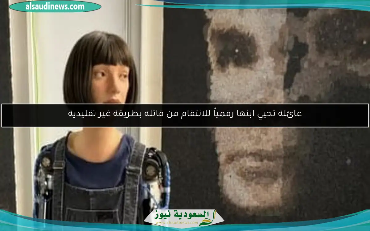 عائلة تحيي ابنها رقمياً للانتقام من قاتله بطريقة غير تقليدية