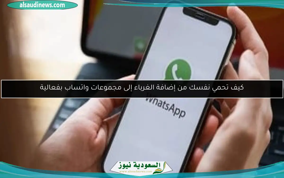 كيف تحمي نفسك من إضافة الغرباء إلى مجموعات واتساب بفعالية