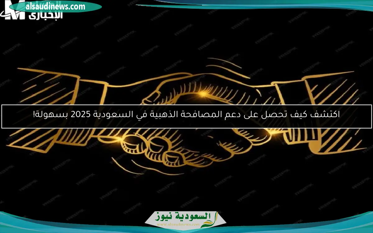 اكتشف كيف تحصل على دعم المصافحة الذهبية في السعودية 2025 بسهولة!