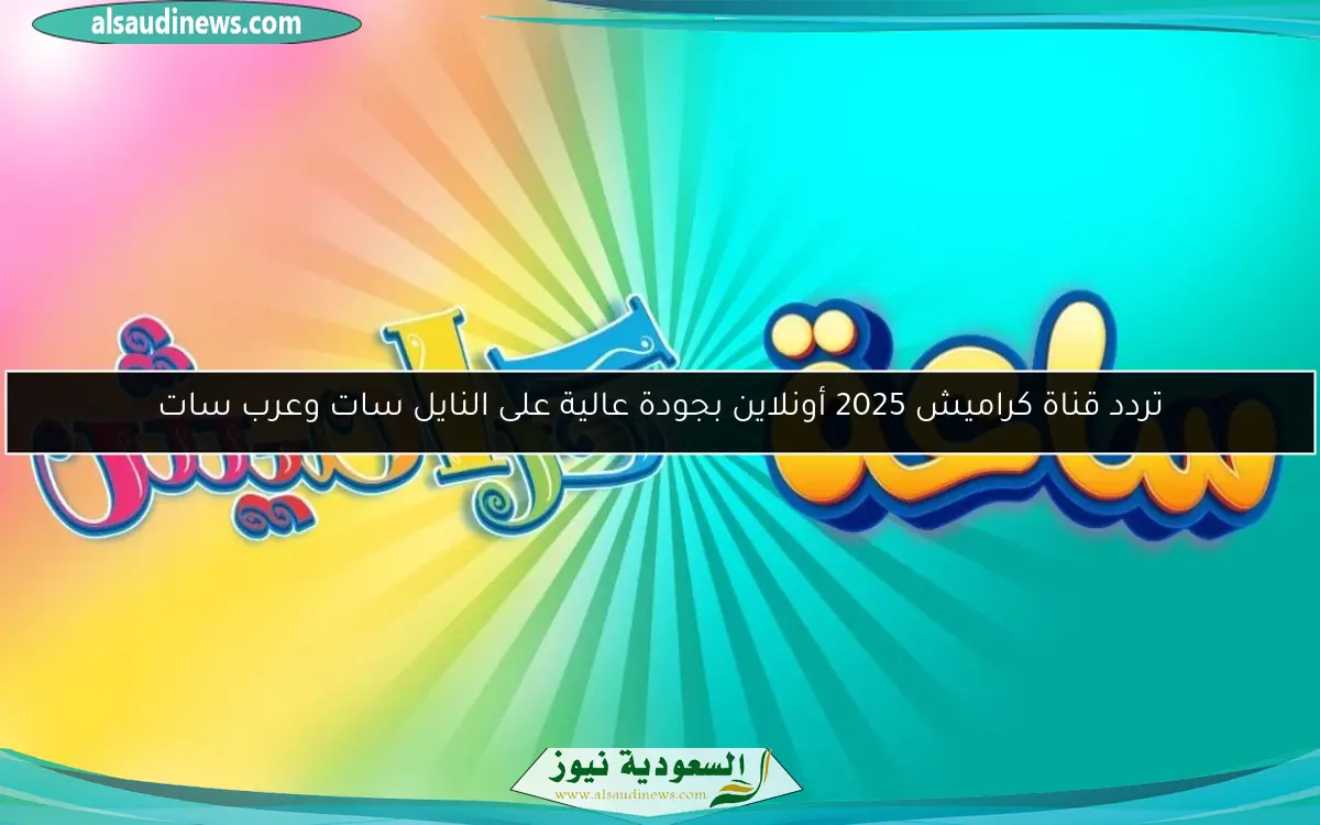 تردد قناة كراميش 2025 أونلاين بجودة عالية على النايل سات وعرب سات