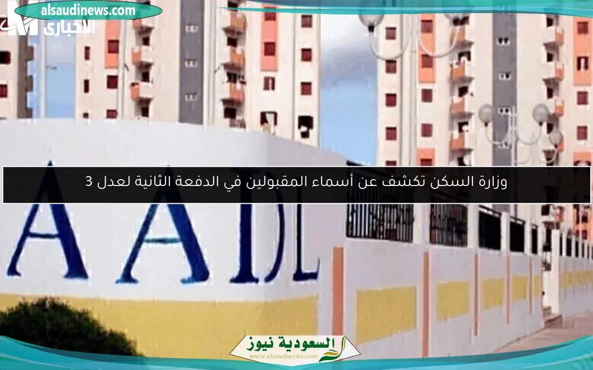 وزارة السكن تكشف عن أسماء المقبولين في الدفعة الثانية لعدل 3