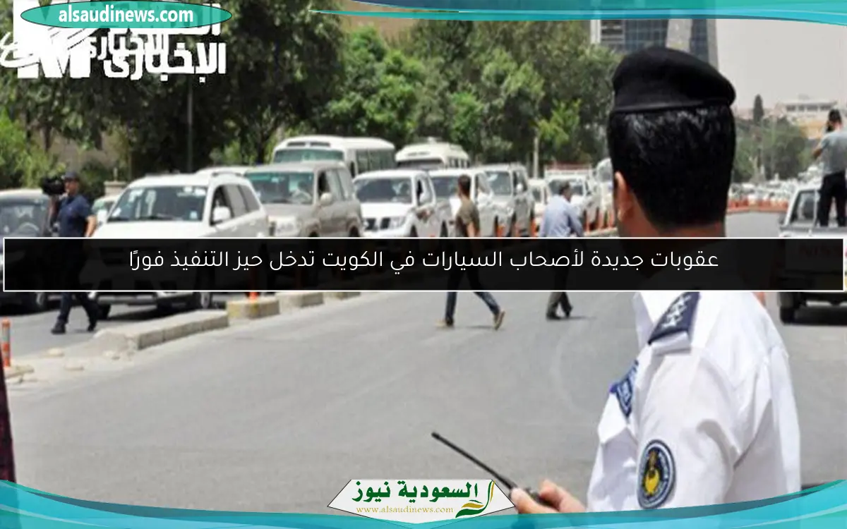 عقوبات جديدة لأصحاب السيارات في الكويت تدخل حيز التنفيذ فورًا