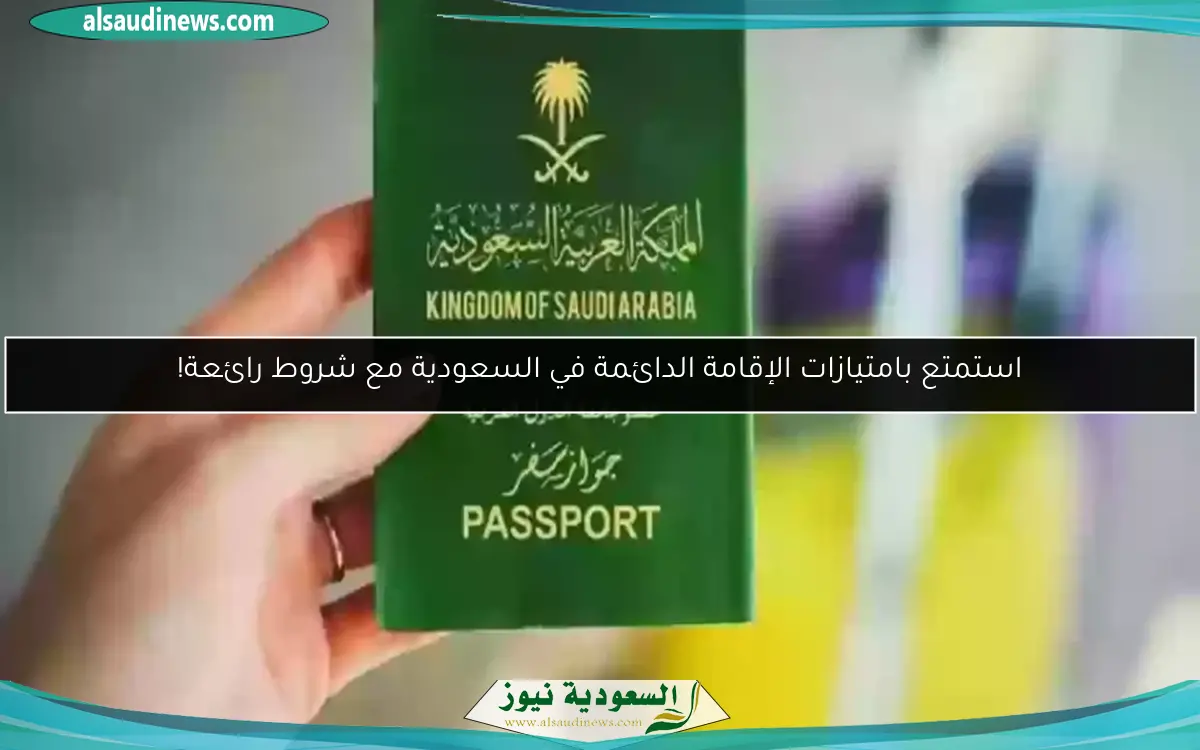 استمتع بامتيازات الإقامة الدائمة في السعودية مع شروط رائعة!