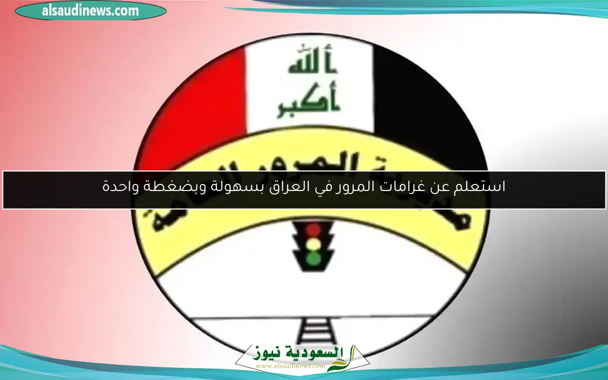 استعلم عن غرامات المرور في العراق بسهولة وبضغطة واحدة