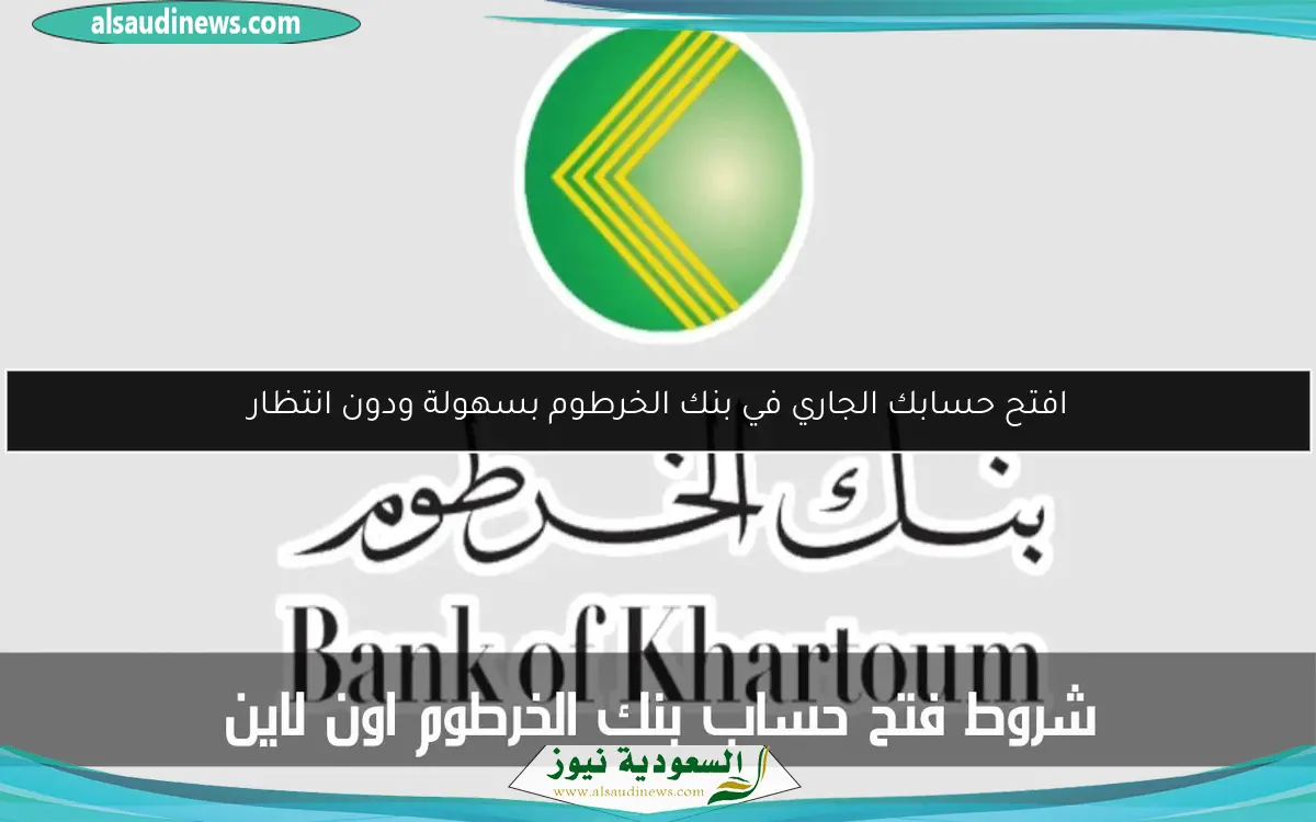افتح حسابك الجاري في بنك الخرطوم بسهولة ودون انتظار