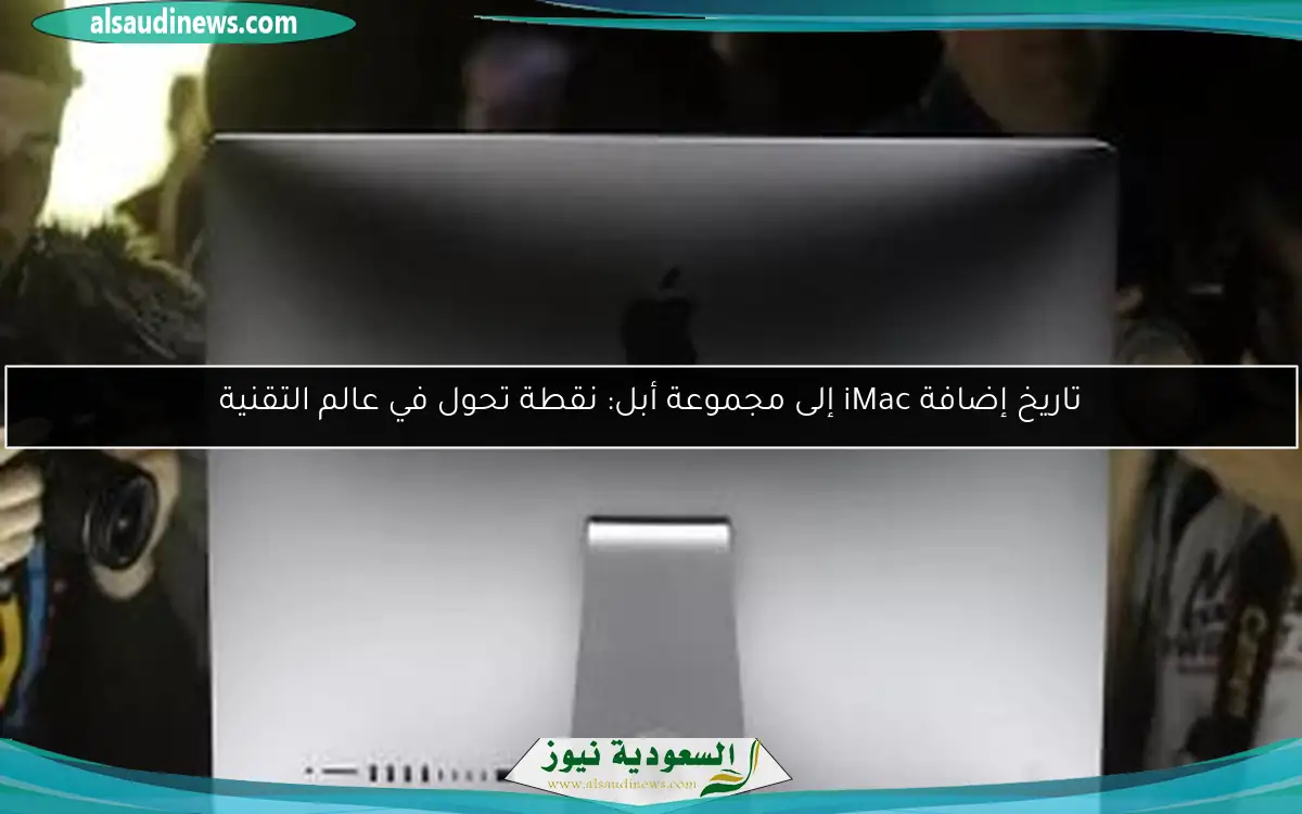 تاريخ إضافة iMac إلى مجموعة أبل: نقطة تحول في عالم التقنية