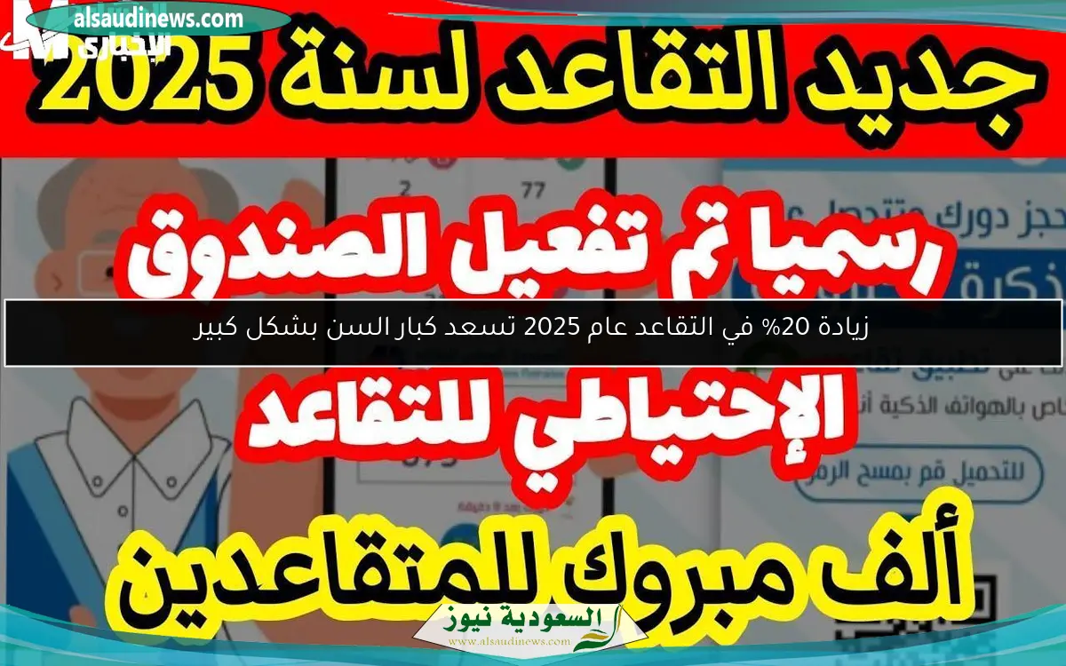 زيادة 20% في التقاعد عام 2025 تسعد كبار السن بشكل كبير