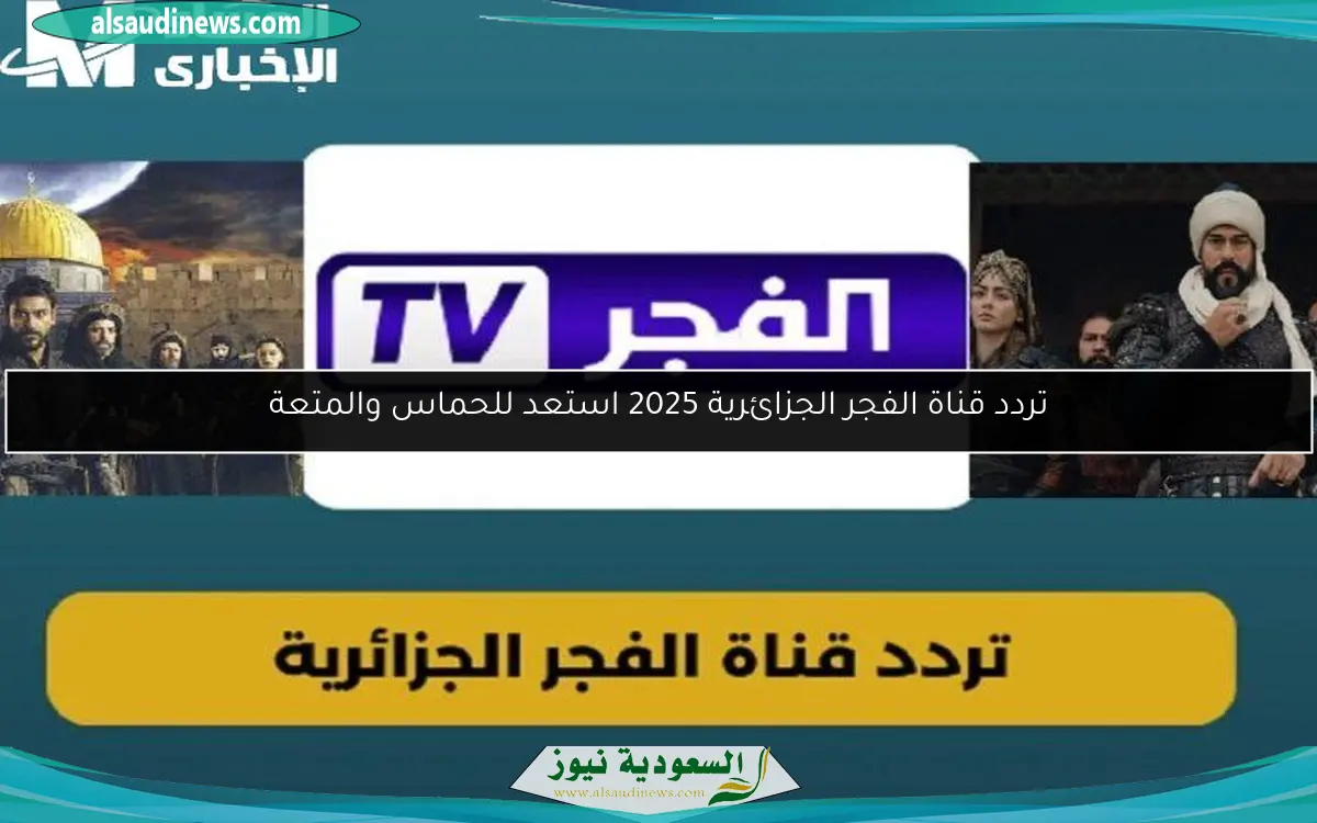 تردد قناة الفجر الجزائرية 2025 استعد للحماس والمتعة