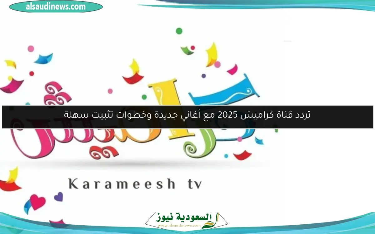 تردد قناة كراميش 2025 مع أغاني جديدة وخطوات تثبيت سهلة