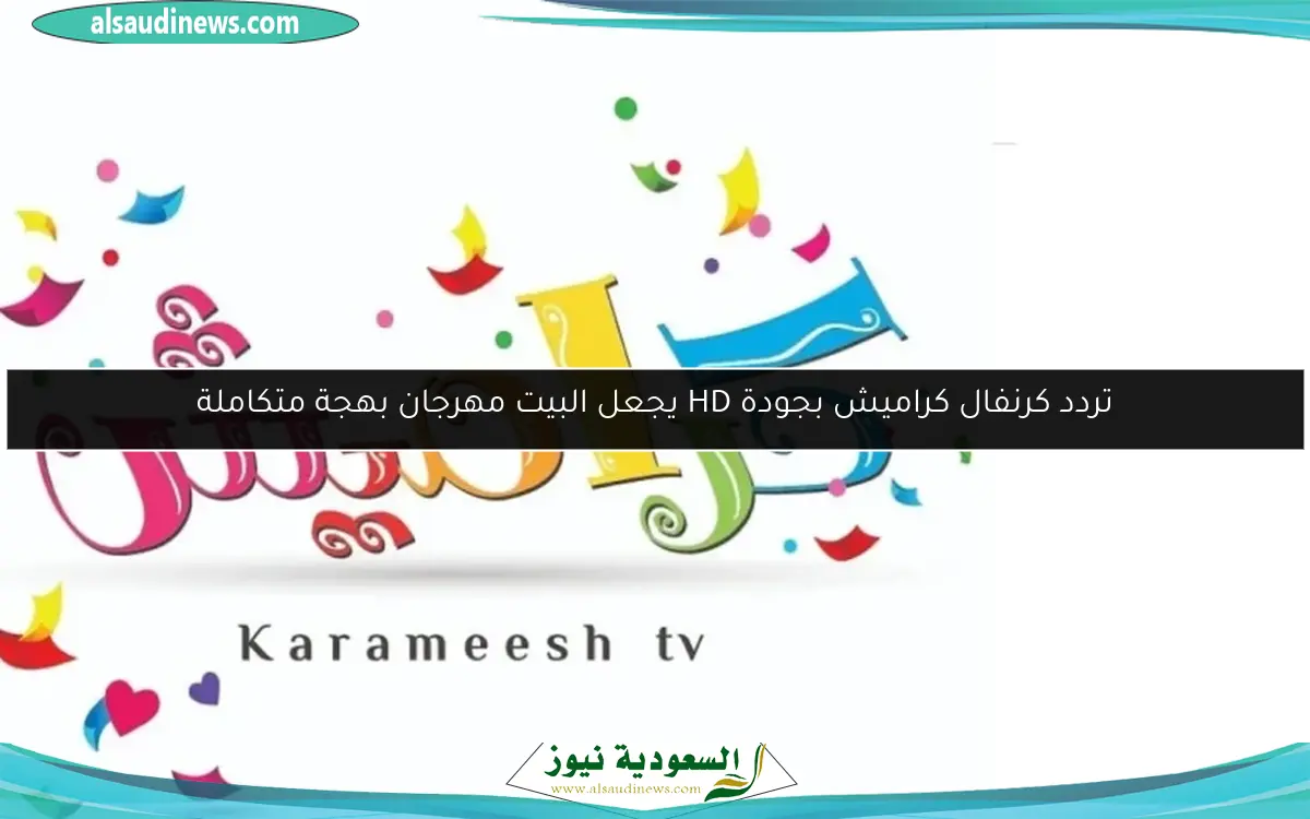 تردد كرنفال كراميش بجودة HD يجعل البيت مهرجان بهجة متكاملة