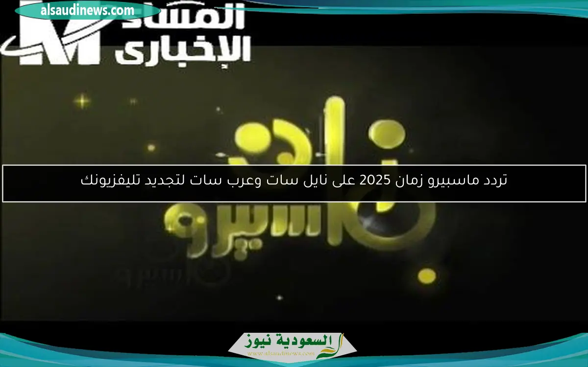 تردد ماسبيرو زمان 2025 على نايل سات وعرب سات لتجديد تليفزيونك
