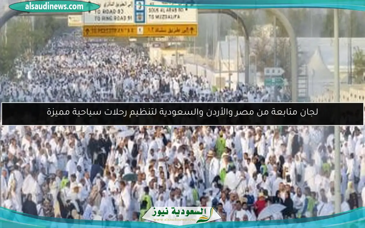 لجان متابعة من مصر والأردن والسعودية لتنظيم رحلات سياحية مميزة