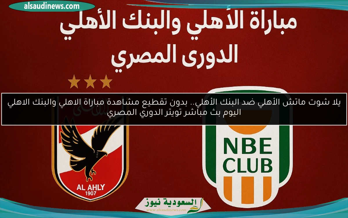 فوز الأهلي ضد البنك الأهلي 2-1 وإقتراب الدرع.. نتيجة مباراة الاهلي والبنك الاهلي اليوم الدوري المصري