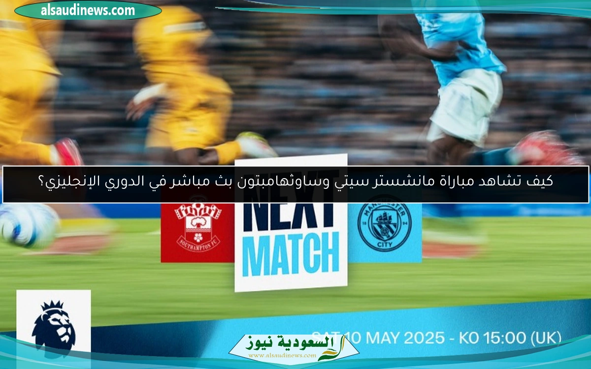 كيف تشاهد مباراة مانشستر سيتي وساوثهامبتون في الدوري الإنجليزي؟