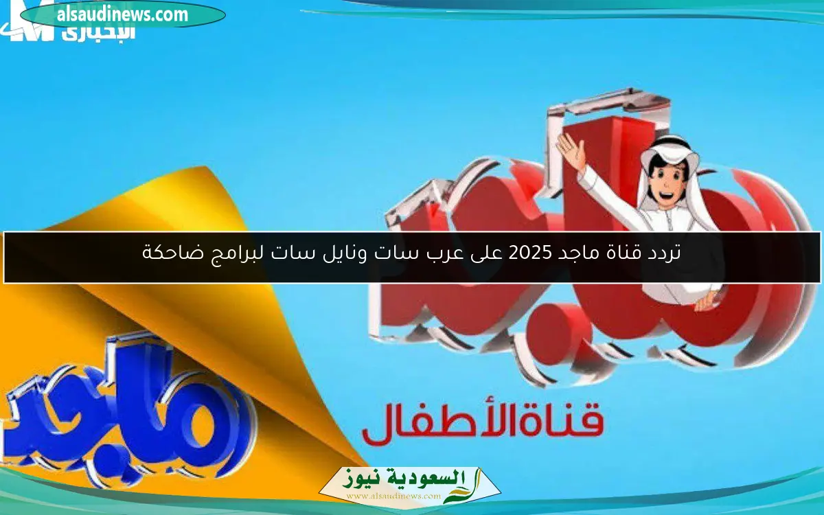 تردد قناة ماجد 2025 على عرب سات ونايل سات لبرامج ضاحكة