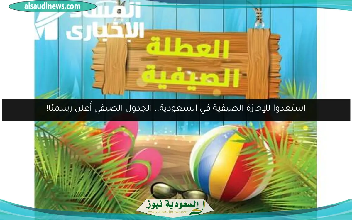 استعدوا للإجازة الصيفية في السعودية.. الجدول الصيفي أُعلن رسميًا!