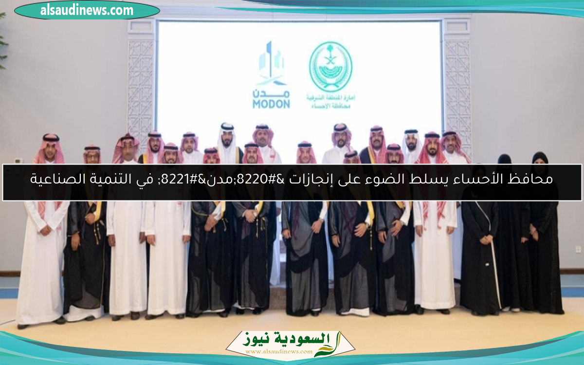 محافظ الأحساء يسلط الضوء على إنجازات “مدن” في التنمية الصناعية