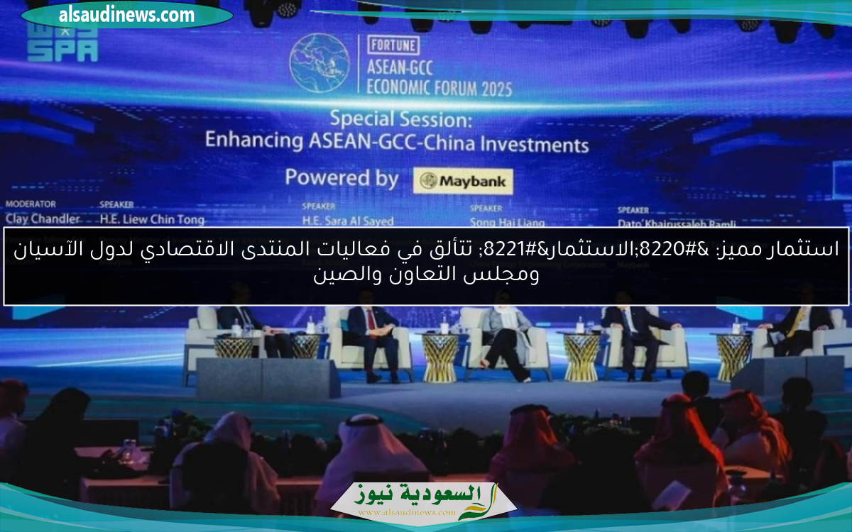 استثمار مميز: “الاستثمار” تتألق في فعاليات المنتدى الاقتصادي لدول الآسيان ومجلس التعاون والصين