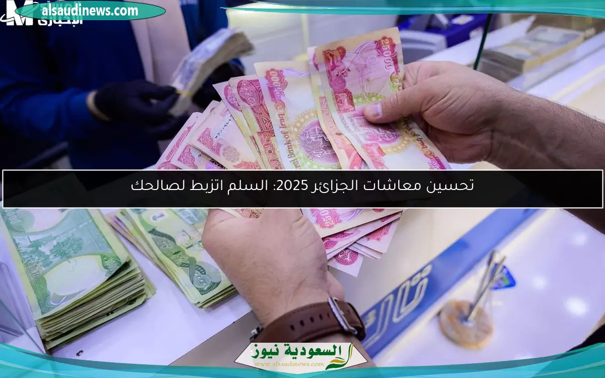 تحسين معاشات الجزائر 2025: السلم اتزبط لصالحك