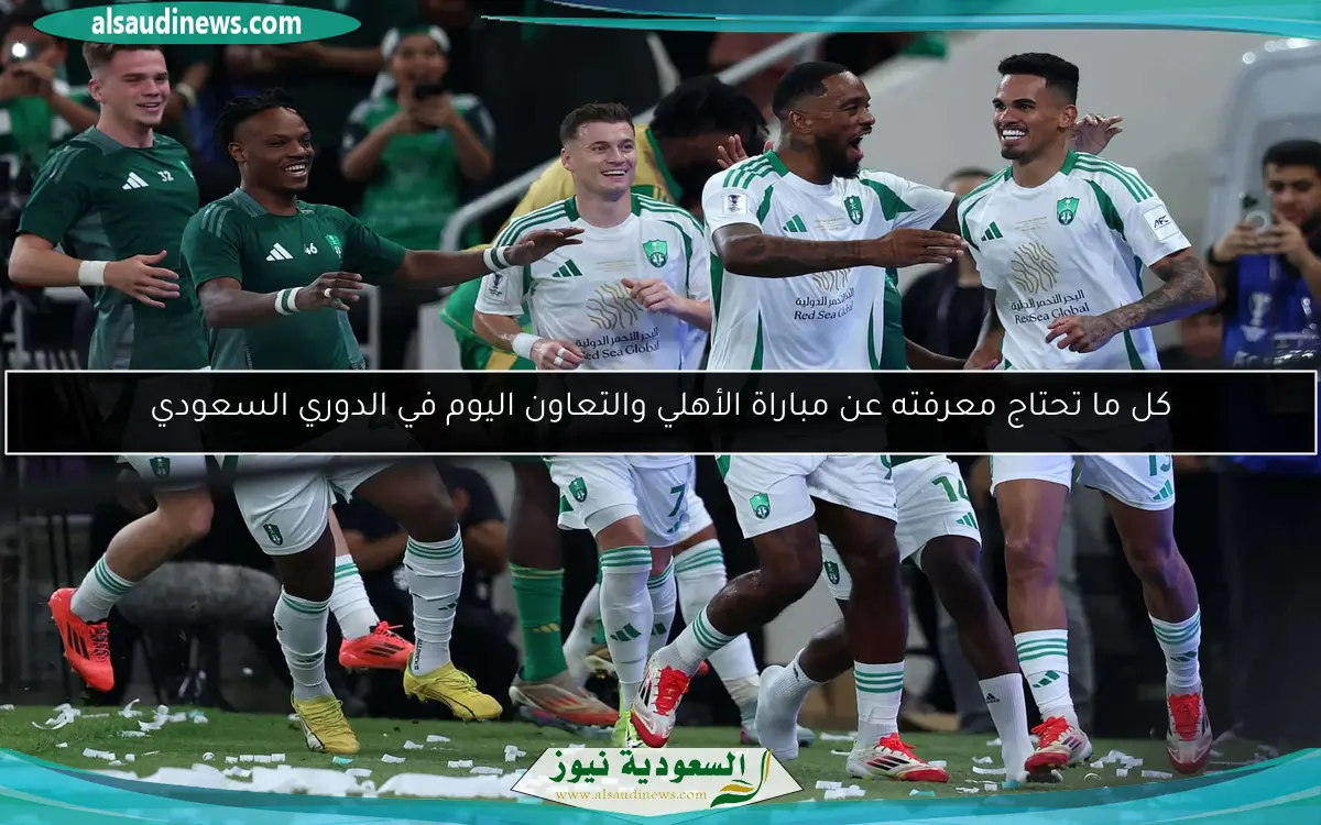 كل ما تحتاج معرفته عن مباراة الأهلي والتعاون اليوم في الدوري السعودي