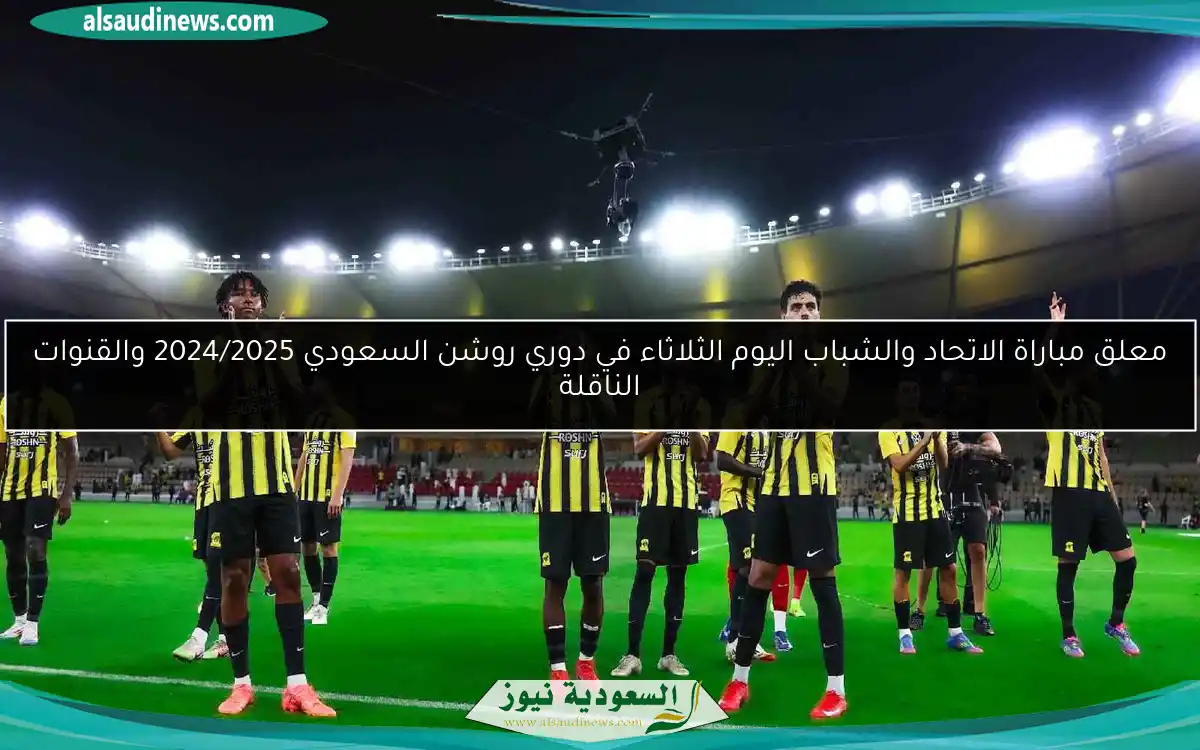 معلق مباراة الاتحاد والشباب اليوم الثلاثاء في دوري روشن السعودي 2024/2025 والقنوات الناقلة