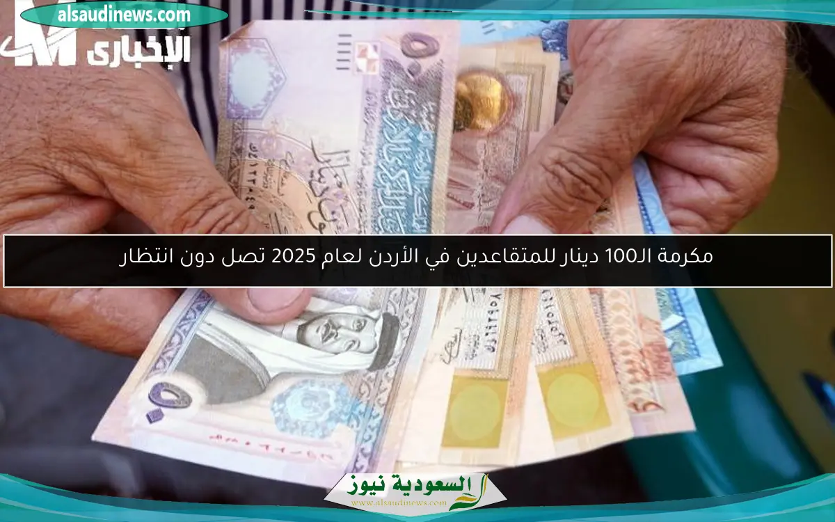 مكرمة الـ100 دينار للمتقاعدين في الأردن لعام 2025 تصل دون انتظار