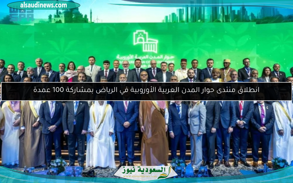 انطلاق منتدى حوار المدن العربية الأوروبية في الرياض بمشاركة 100 عمدة
