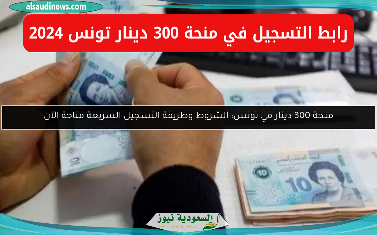 منحة 300 دينار في تونس: الشروط وطريقة التسجيل السريعة متاحة الآن