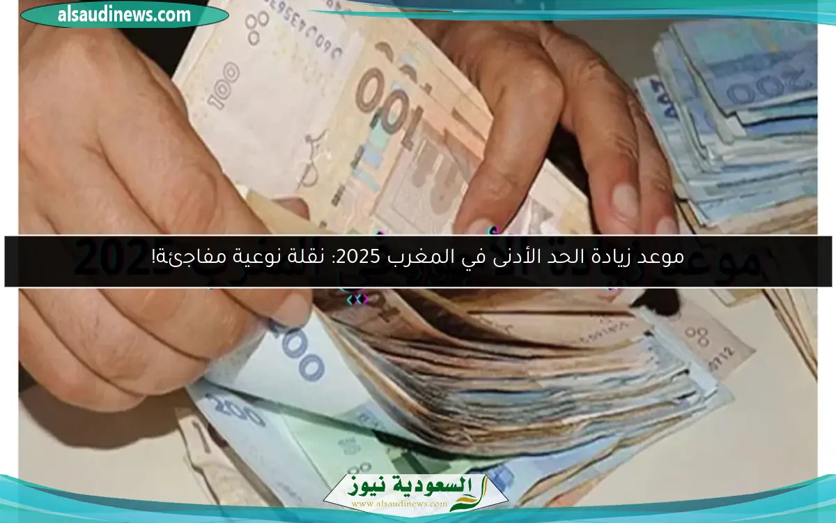 موعد زيادة الحد الأدنى في المغرب 2025: نقلة نوعية مفاجئة!