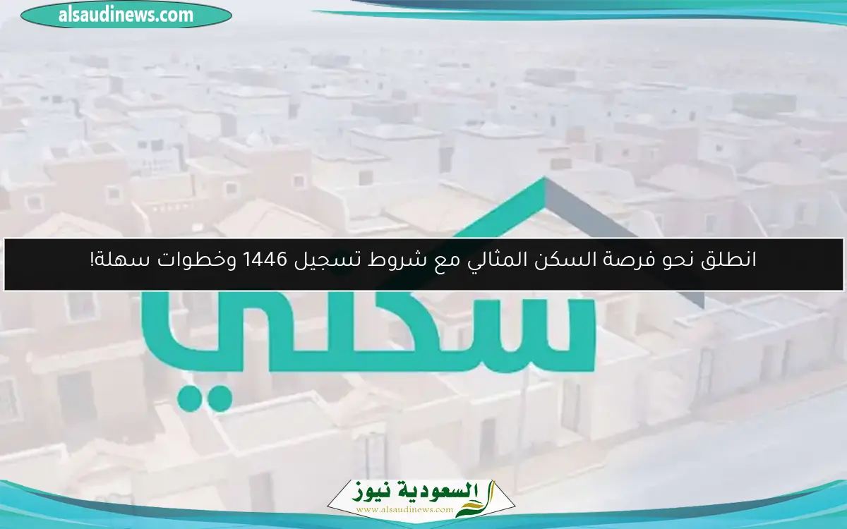 انطلق نحو فرصة السكن المثالي مع شروط تسجيل 1446 وخطوات سهلة!