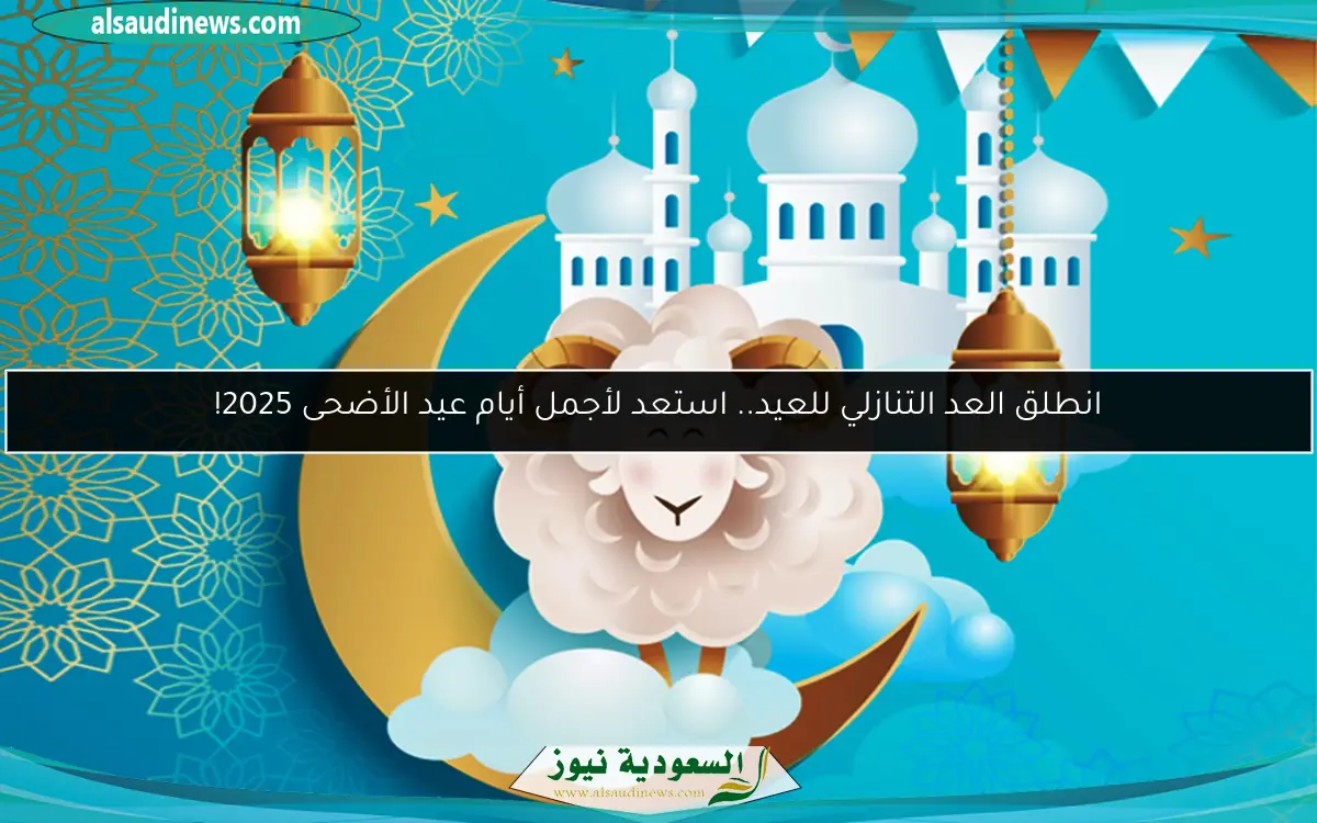 انطلق العد التنازلي للعيد.. استعد لأجمل أيام عيد الأضحى 2025!
