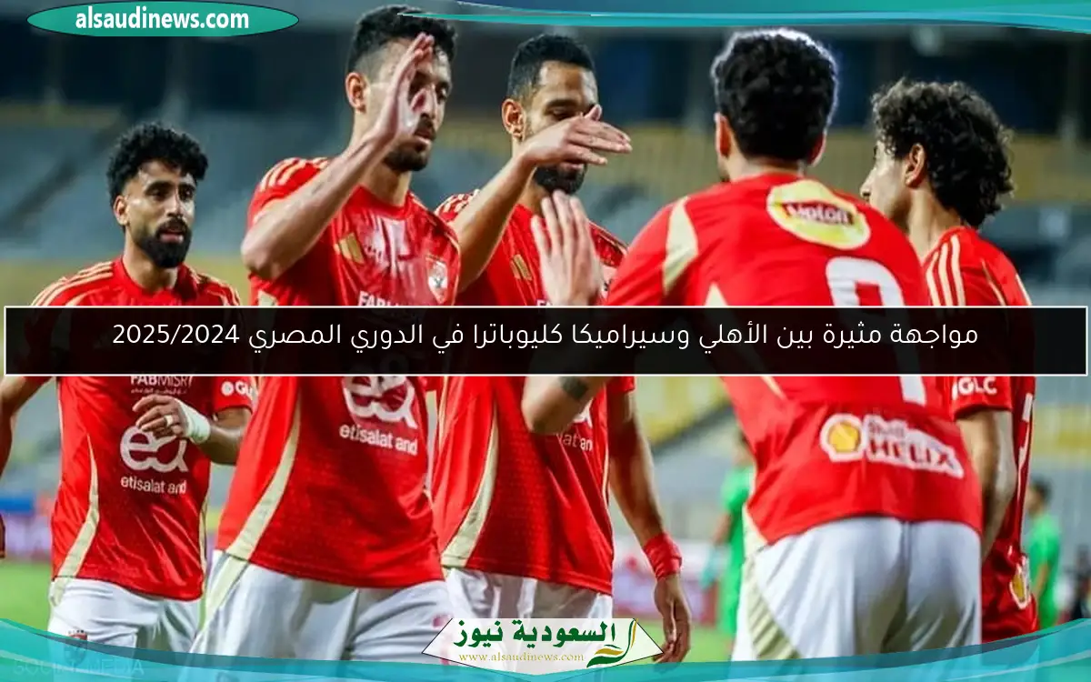 مواجهة مثيرة بين الأهلي وسيراميكا كليوباترا في الدوري المصري 2025/2024