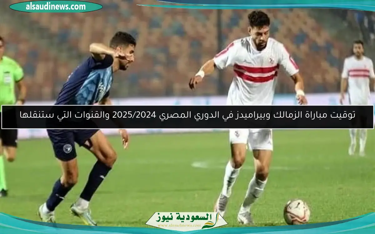 توقيت مباراة الزمالك وبيراميدز في الدوري المصري 2025/2024 والقنوات التي ستنقلها
