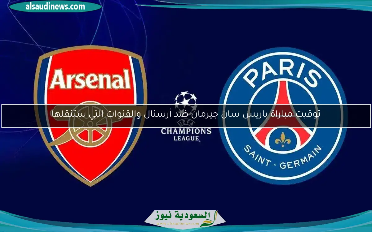 توقيت مباراة باريس سان جيرمان ضد أرسنال والقنوات التي ستنقلها