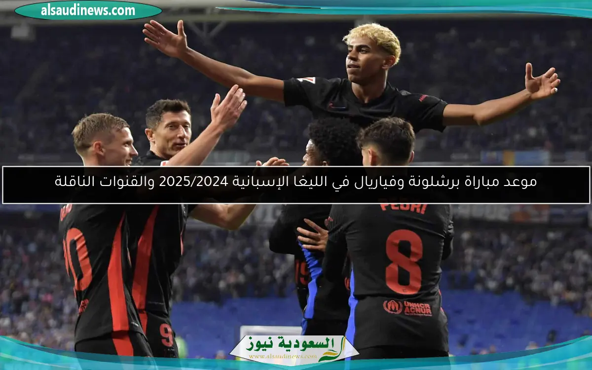 موعد مباراة برشلونة وفياريال في الليغا الإسبانية 2025/2024 والقنوات الناقلة
