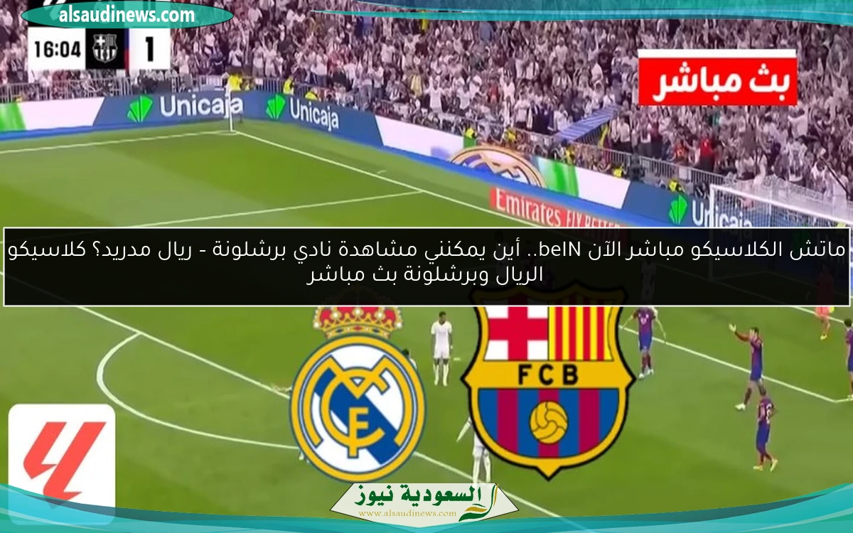 ماتش الكلاسيكو الآن beIN إنتصار كتالوني.. أين يمكنني متابعة نادي برشلونة – ريال مدريد؟ كلاسيكو الريال وبرشلونة