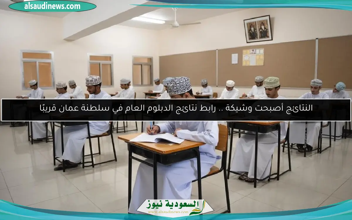 النتائج أصبحت وشيكة .. رابط نتائج الدبلوم العام في سلطنة عمان قريبًا